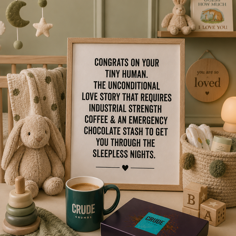 Congrats on your tiny human. The unconditional love story that requires industrial strength coffee & an emergency chocolate stash to get you through the sleepless nights..
