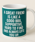 A Great Friend Is Like a Good Bra Supportive Hard to Find and Always Lifts You Up mug