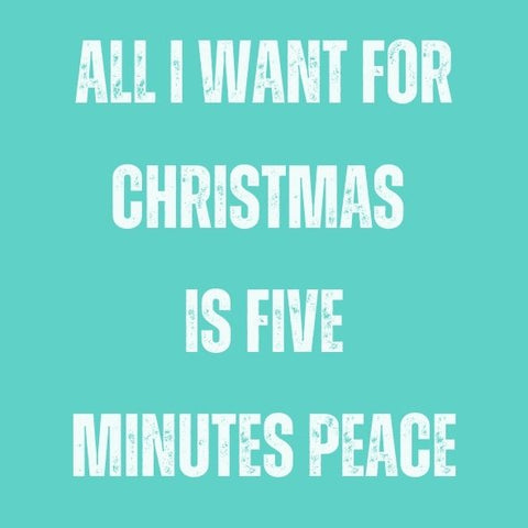 All I want for Christmas is five minutes of peace