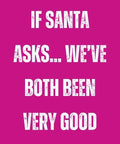 If Santa asks weve both been very good