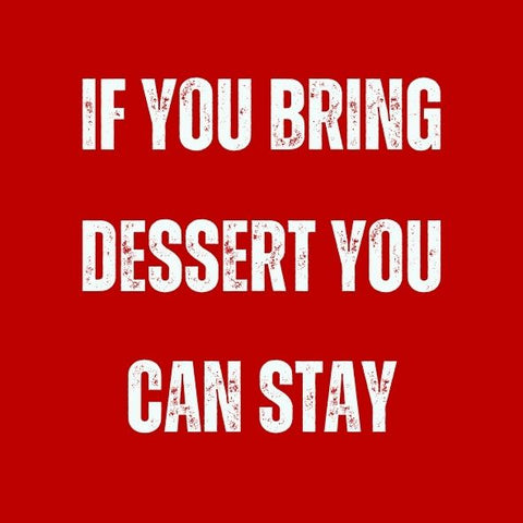 If You Bring Dessert You Can Stay