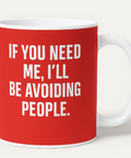 If You Need Me Ill Be Avoiding People mug
