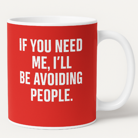If You Need Me Ill Be Avoiding People mug