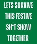 Lets survive this festive sht show together