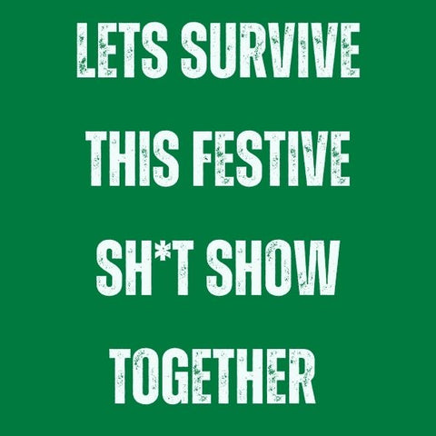 Lets survive this festive sht show together