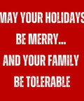 May your holidays be merry and your family tolerable