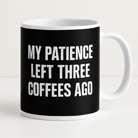 My patience left three coffees ago mug