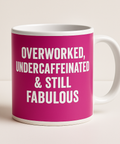 Overworked Undercaffeinated and Still Fabulous mug