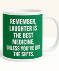 Remember Laughter Is the Best Medicine Unless Youve Got the Shts  mug