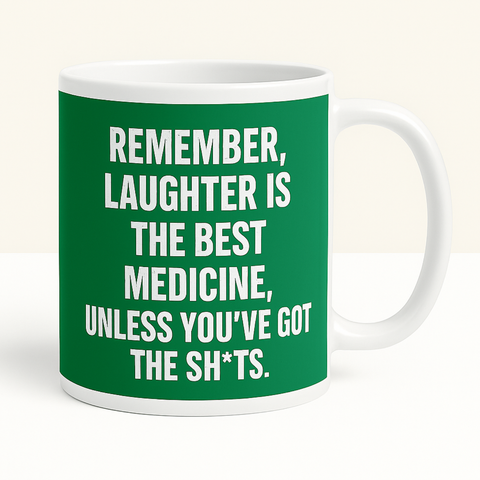 Remember Laughter Is the Best Medicine Unless Youve Got the Shts  mug