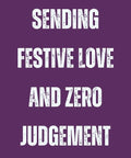Sending festive love and zero judgement