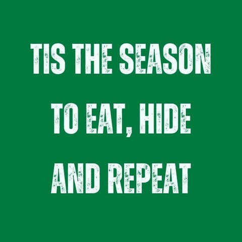 Tis the season to eat hide repeat