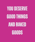 You deserve good things and baked goods