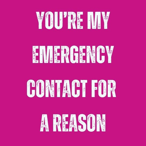 You’re my emergency contact for a reason